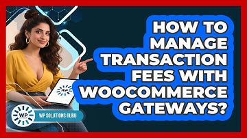 How To Manage Transaction Fees With WooCommerce Gateways?