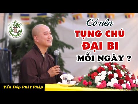Tụng Chú Đại Bi mỗi ngày sẽ không tốt? - Vấn Đáp Thầy Thích Pháp Hòa