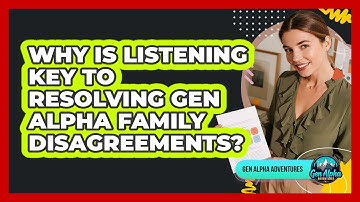 Why Is Listening Key To Resolving Gen Alpha Family Disagreements? - Gen Alpha Adventures