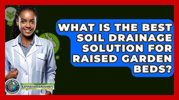 What Is The Best Soil Drainage Solution For Raised Garden Beds? - Earth Science Answers