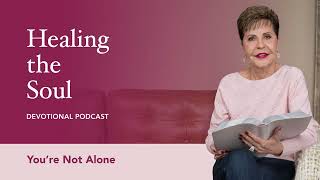 You re Not Alone Healing the Soul Devotional Podcast Joyce Meyer