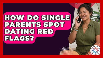 How Do Single Parents Spot Dating Red Flags? - Single Parent Support Hub