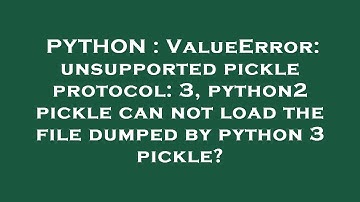 PYTHON : ValueError: unsupported pickle protocol: 3, python2 pickle can not load the file dumped by