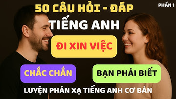50 Câu Hỏi Và Đáp Tiếng Anh Cơ Bản | Chủ Đề: Phỏng Vấn Xin Việc Làm.
