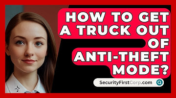 How To Get A Truck Out Of Anti-Theft Mode? - SecurityFirstCorp.com