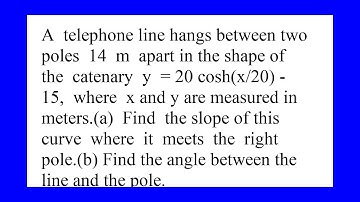 A telephone line hangs between two poles 14 m apart in the shape of the catenary y 20 cosh x 20 1...