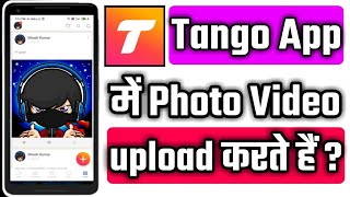 How to upload photos Video And Songs On Tango App || Tango app mein picture videos Kaise post Karen