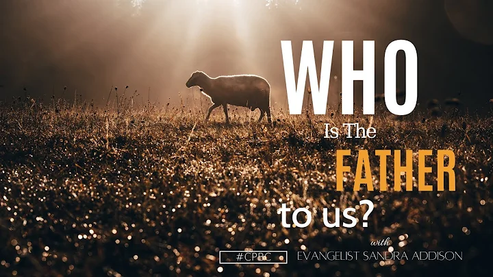 Who Is the Father to Us? - Evangelist Sandra Addison