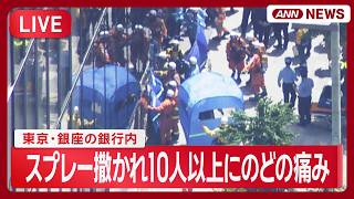 【緊急ライブ】東京・銀座の銀行内でスプレー撒かれ10人以上にのどの痛み 現場空撮も【LIVE】(2026年5月25日) ANN/テレ朝