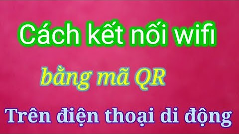 Cách kết nối wifi bằng mã QR trên điện thoại di động vô cùng đơn giản.