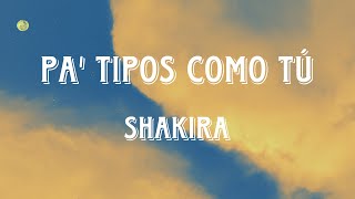 Shakira - Pa' tipos como tú (Testo/Lyrics)