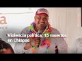 La violencia política en Chiapas ha dejado 15 muertos en sólo siete días
