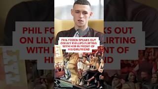 Phil Foden Speaks Out On Lily Phillips Flirting With Him In Front Of His Girlfriend