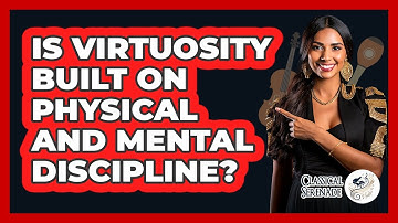Is Virtuosity Built On Physical And Mental Discipline? - Classical Serenade