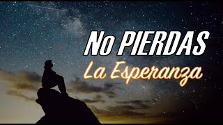 No PIERDAS La ESPERANZA