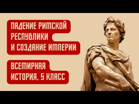 Падение Римской республики и создание империи | Всемирная история, 5 класс