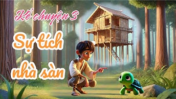 Kể chuyện: SỰ TÍCH NHÀ SÀN - Tiếng Việt 3 - Kết nối tri thức và cuộc sống
