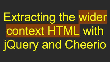 Extracting the wider context HTML with jQuery and Cheerio