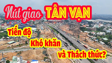 Tiến độ nút giao Tân Vạn - Nút giao phức tạp nhất Vành đai 3 - TP.HCM và những khó khăn - thách thức