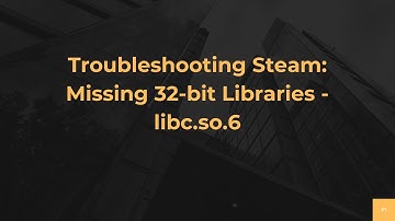 Troubleshooting Steam: Missing 32-bit Libraries - libc.so.6