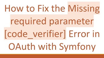 How to Fix the Missing required parameter [code_verifier] Error in OAuth with Symfony