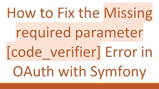 How to Fix the Missing required parameter [code_verifier] Error in OAuth with Symfony