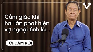 Còn gì đau hơn khi hai lần phát hiện vợ ngoại tình và... | TÔI DÁM NÓI