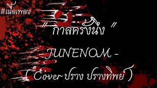 [ เนื้อเพลง ] กาลครั้งนึง - JUNENOM ( Cover ปราง ปรางทิพย์ )
