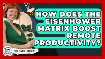 How Does The Eisenhower Matrix Boost Remote Productivity? - Guide To Work From Home