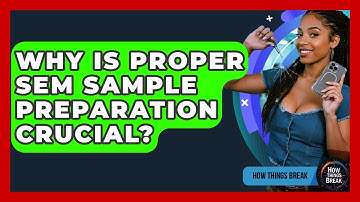 Why Is Proper SEM Sample Preparation Crucial? - How Things Break