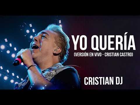 YO QUERÍA - VERSIÓN EN VIVO CRISTIAN CASTRO | CRISTIAN DJ - YouTube
