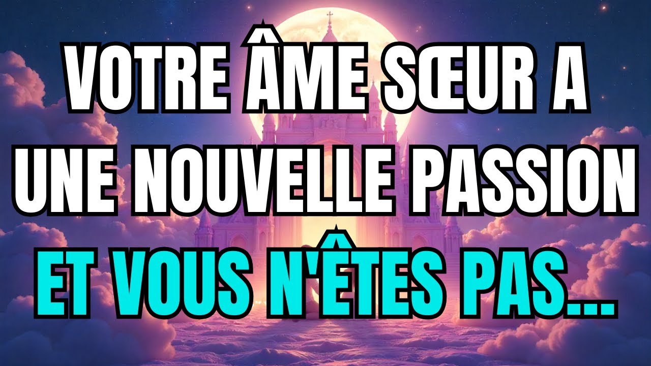 Les anges disent que VOTRE ÂME SŒUR A UNE NOUVELLE PASSION ET VOUS N'ÊTES PAS...