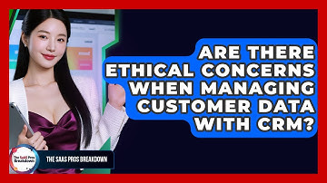 Are There Ethical Concerns When Managing Customer Data With CRM? - The SaaS Pros Breakdown