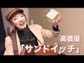 高橋優『サンドイッチ』歌詞付き 【立花れおん】