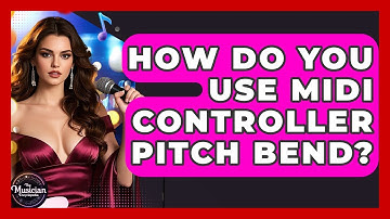 How Do You Use MIDI Controller Pitch Bend? - The Musician Encyclopedia
