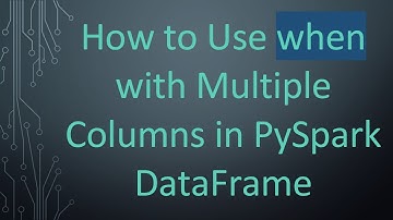 How to Use when with Multiple Columns in PySpark DataFrame