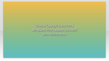 Divide Django base.html template into header, content and footer.html