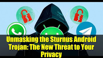 Unmasking the Sturnus Android Trojan: The New Threat to Your Privacy