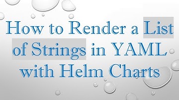 How to Render a List of Strings in YAML with Helm Charts