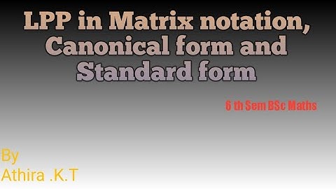 LPP In Matrix form , Canonical form and Standard form and definition of slack and surplus variables