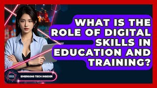 What Is The Role Of Digital Skills In Education And Training? - Emerging Tech Insider
