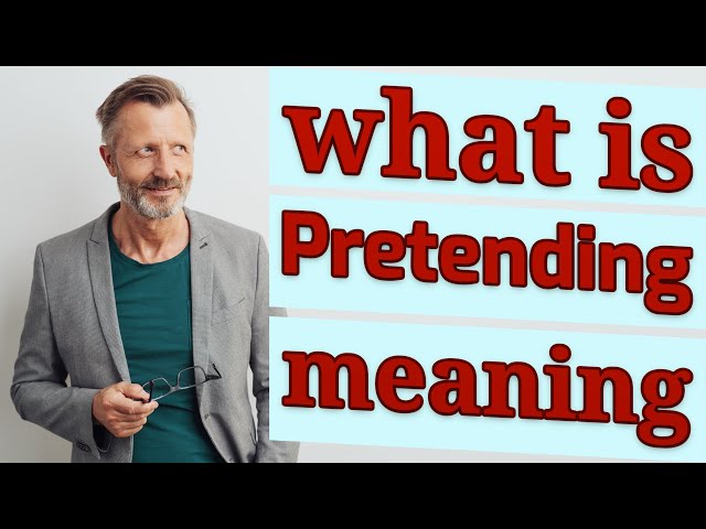 Pretending  Meaning of pretending 