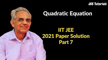 Quadratic Equations | IIT JEE | 2021 Paper Solution | Part 7