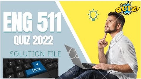 ENG 511 QUIZ FILE\\SOLUTION FALL 2022 \|ENG511 QUIZ 2022