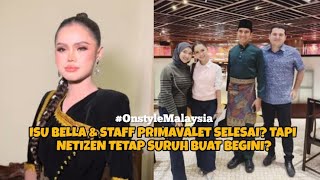 BELLA & PRIMAVALET STAFF ISSUE OVER, NETIZEN STILL ASK BELLA TO DO THIS?😱