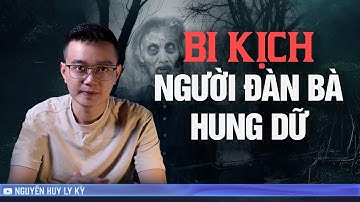 BI KỊCH CỦA NGƯỜI ĐÀN BÀ HUNG DỮ - Chuyện tâm linh Nguyễn Huy kể