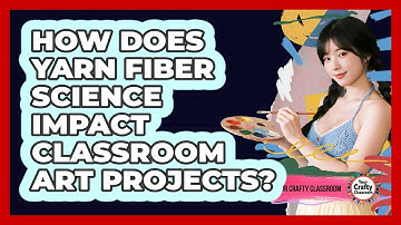 How Does Yarn Fiber Science Impact Classroom Art Projects? - Your Crafty Classroom