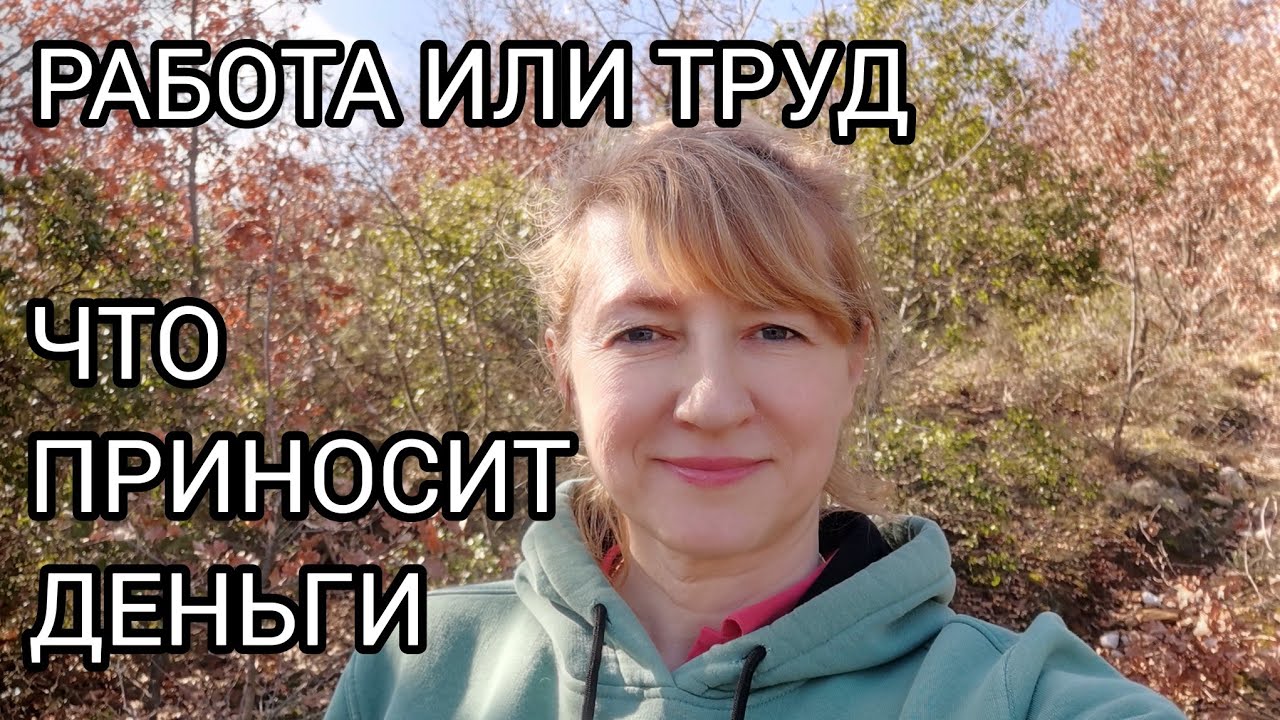ТРУД И РАБОТА. В ЧЁМ РАЗНИЦА, И ЧТО ПРИНОСИТ ДЕНЬГИ.