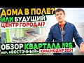 Микрорайон Восточный - Краснодар 2021 | Квартал №6 - ВКБ-новостройки | Обзор квартир от Енгибарова