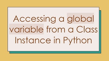 Accessing a global variable from a Class Instance in Python